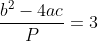 \frac{b^{2} - 4ac}{P} = 3
